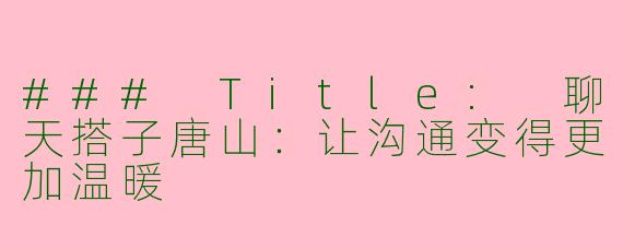### Title: 聊天搭子唐山：让沟通变得更加温暖