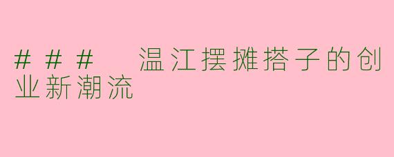 ### 温江摆摊搭子的创业新潮流