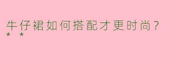 牛仔裙如何搭配才更时尚?**