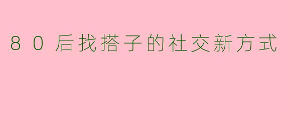 80后找搭子的社交新方式