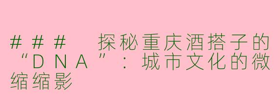 ### 探秘重庆酒搭子的“DNA”：城市文化的微缩缩影