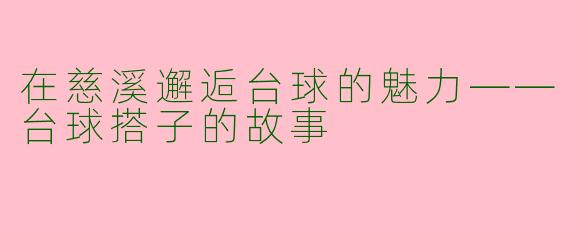 在慈溪邂逅台球的魅力——台球搭子的故事