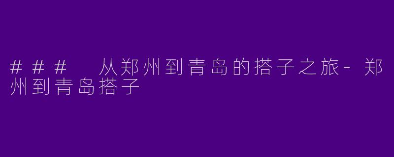 ### 从郑州到青岛的搭子之旅