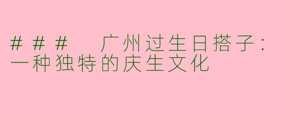 ### 广州过生日搭子：一种独特的庆生文化