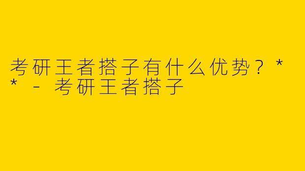 考研王者搭子有什么优势？**