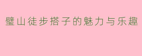 璧山徒步搭子的魅力与乐趣