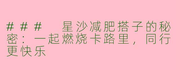 ### 星沙减肥搭子的秘密：一起燃烧卡路里，同行更快乐