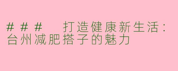 ### 打造健康新生活：台州减肥搭子的魅力
