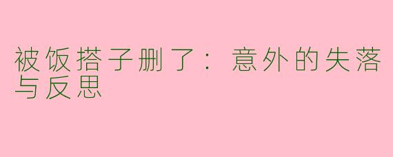 被饭搭子删了：意外的失落与反思