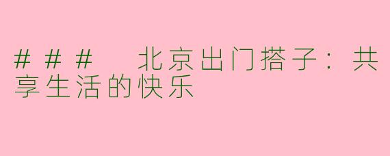 ### 北京出门搭子：共享生活的快乐