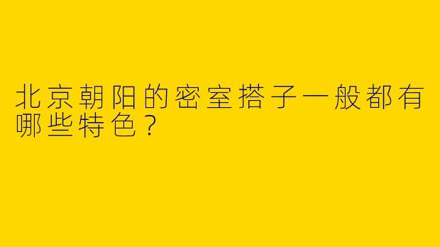 北京朝阳的密室搭子一般都有哪些特色?