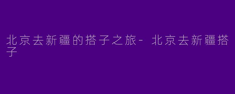 北京去新疆的搭子之旅