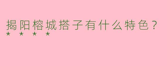 揭阳榕城搭子有什么特色？****