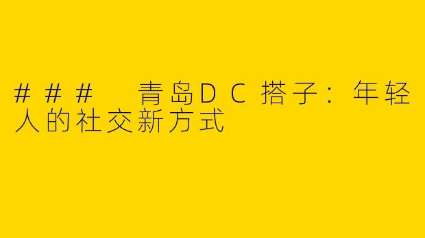 ### 青岛DC搭子：年轻人的社交新方式