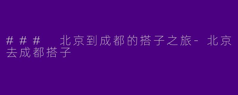### 北京到成都的搭子之旅-北京去成都搭子