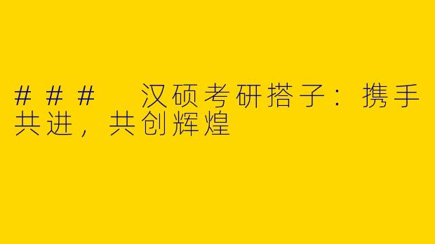 ### 汉硕考研搭子：携手共进，共创辉煌