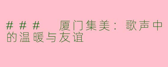### 厦门集美：歌声中的温暖与友谊