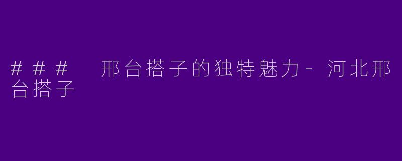 ### 邢台搭子的独特魅力