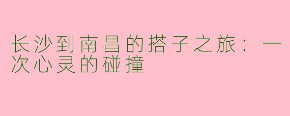 长沙到南昌的搭子之旅：一次心灵的碰撞