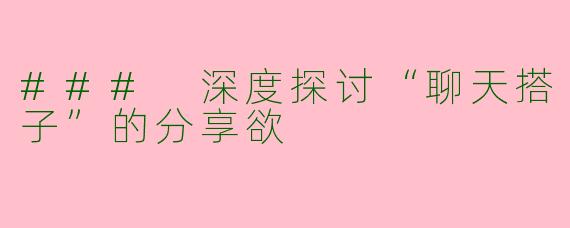 ### 深度探讨“聊天搭子”的分享欲