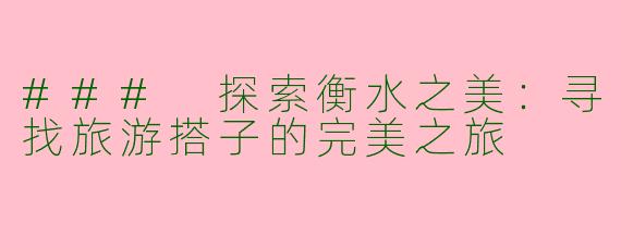 ### 探索衡水之美:寻找旅游搭子的完美之旅