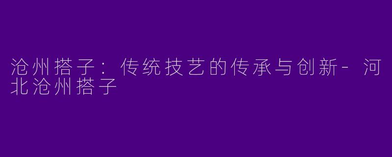 沧州搭子：传统技艺的传承与创新