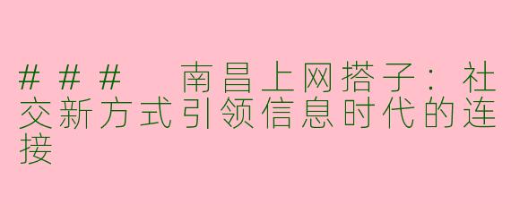 ### 南昌上网搭子：社交新方式引领信息时代的连接