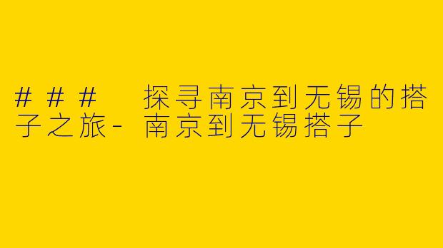 ### 探寻南京到无锡的搭子之旅-南京到无锡搭子