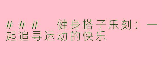 ### 健身搭子乐刻:一起追寻运动的快乐