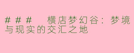 ### 横店梦幻谷：梦境与现实的交汇之地