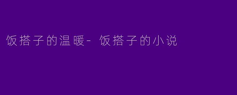 饭搭子的温暖-饭搭子的小说
