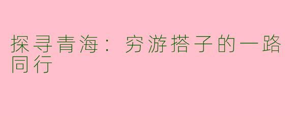 探寻青海：穷游搭子的一路同行