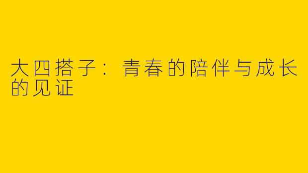 大四搭子：青春的陪伴与成长的见证