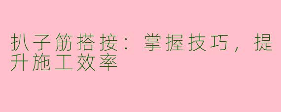 扒子筋搭接：掌握技巧，提升施工效率
