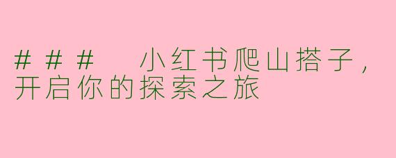 ### 小红书爬山搭子，开启你的探索之旅