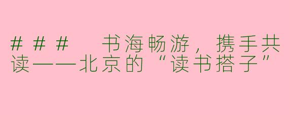 ### 书海畅游，携手共读——北京的“读书搭子”