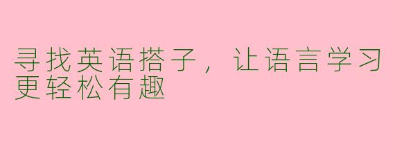 寻找英语搭子,让语言学习更轻松有趣