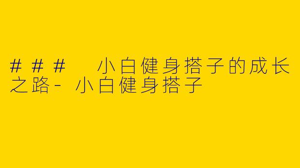 ### 小白健身搭子的成长之路