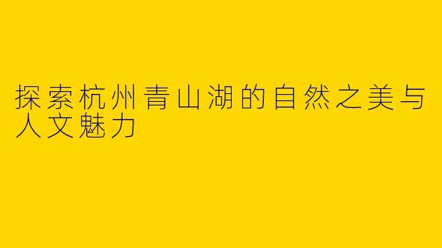 探索杭州青山湖的自然之美与人文魅力