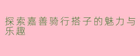 探索嘉善骑行搭子的魅力与乐趣