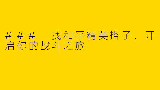 ### 找和平精英搭子，开启你的战斗之旅