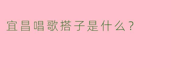 宜昌唱歌搭子是什么?
