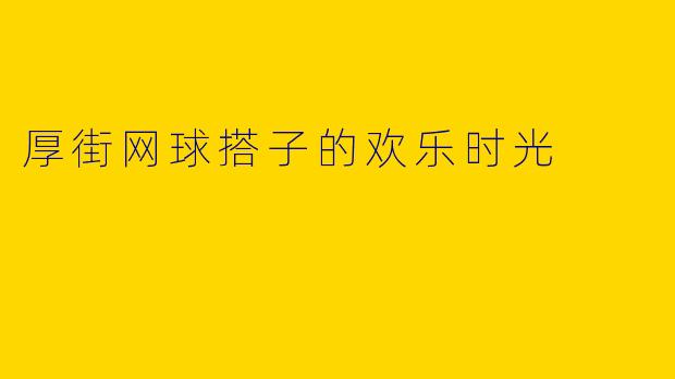 厚街网球搭子的欢乐时光
