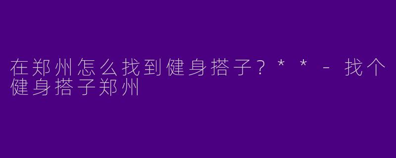 在郑州怎么找到健身搭子？**