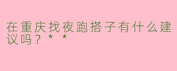 在重庆找夜跑搭子有什么建议吗？**