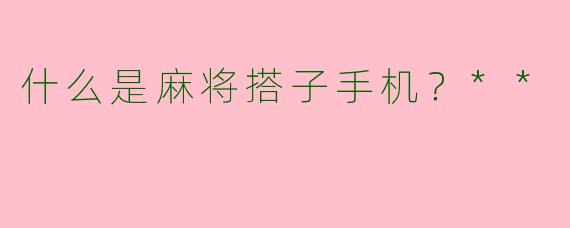 什么是麻将搭子手机?**