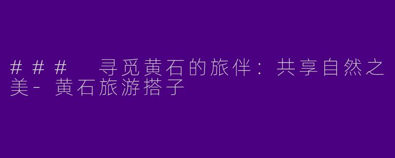 ### 寻觅黄石的旅伴:共享自然之美