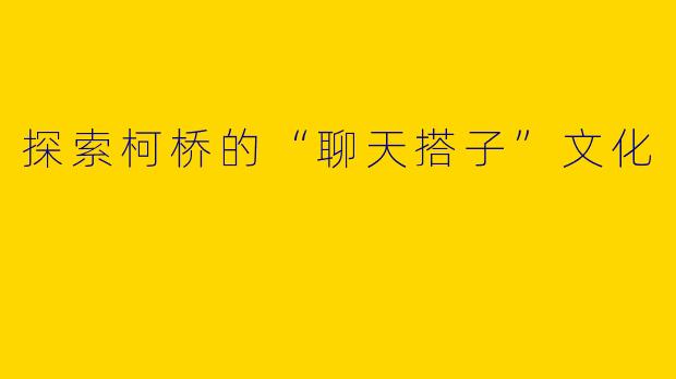 探索柯桥的“聊天搭子”文化