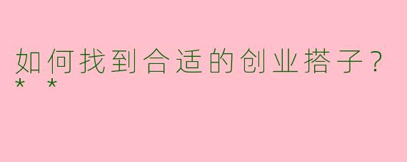 如何找到合适的创业搭子?**