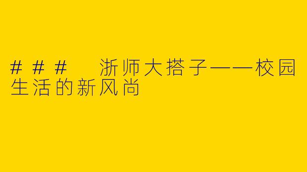 ### 浙师大搭子——校园生活的新风尚